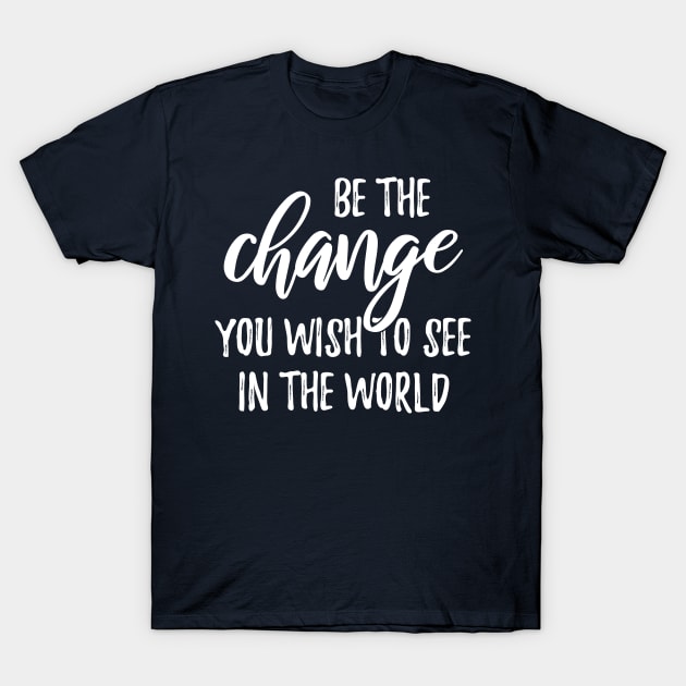 be the change you wish to see in the world T-Shirt by bisho2412